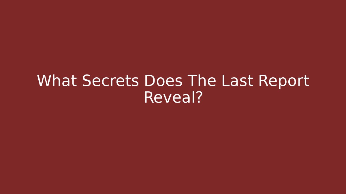 What Secrets Does The Last Report Reveal?