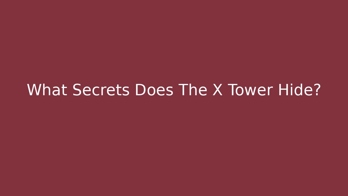 What Secrets Does The X Tower Hide?