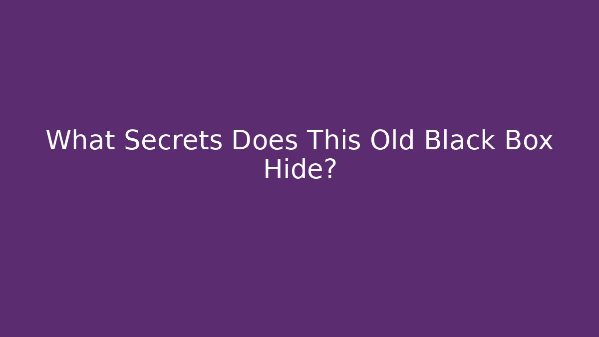 What Secrets Does This Old Black Box Hide?