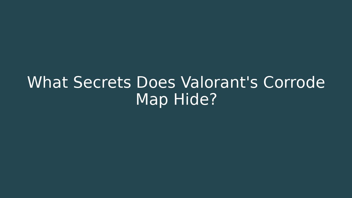 What Secrets Does Valorant's Corrode Map Hide?