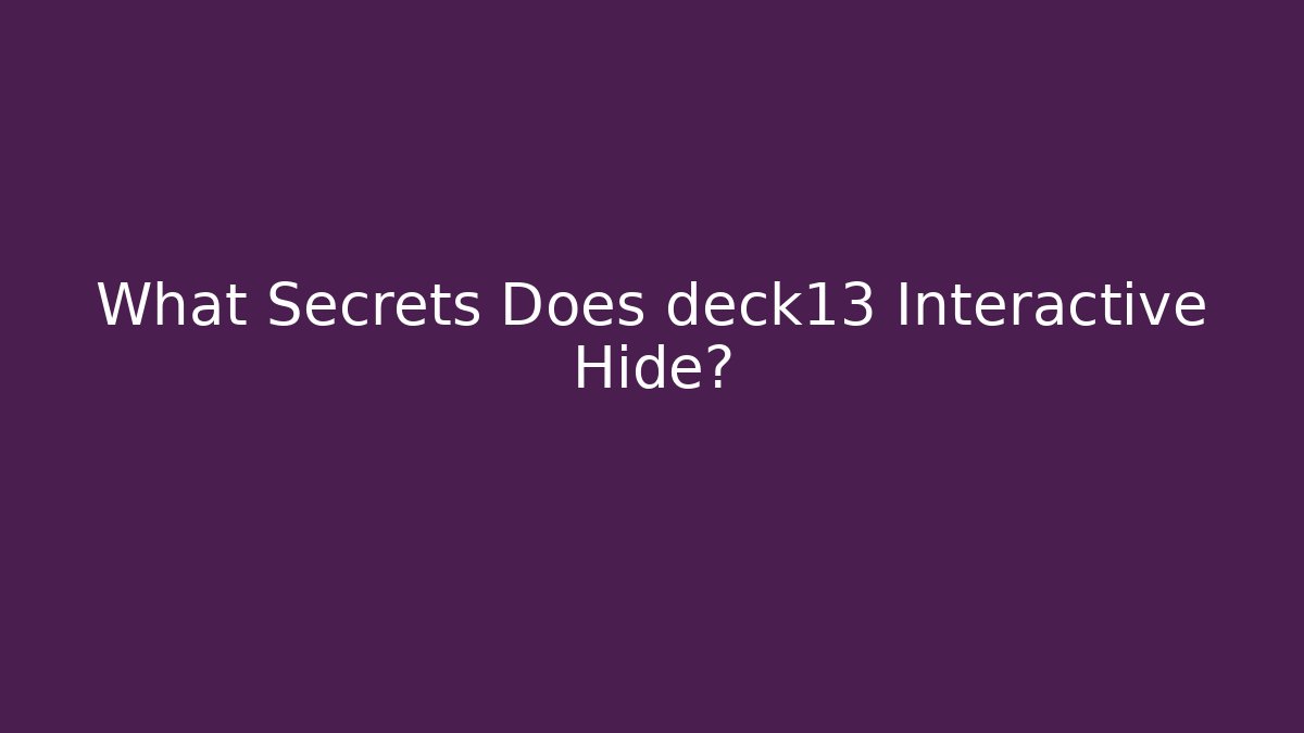 What Secrets Does deck13 Interactive Hide?
