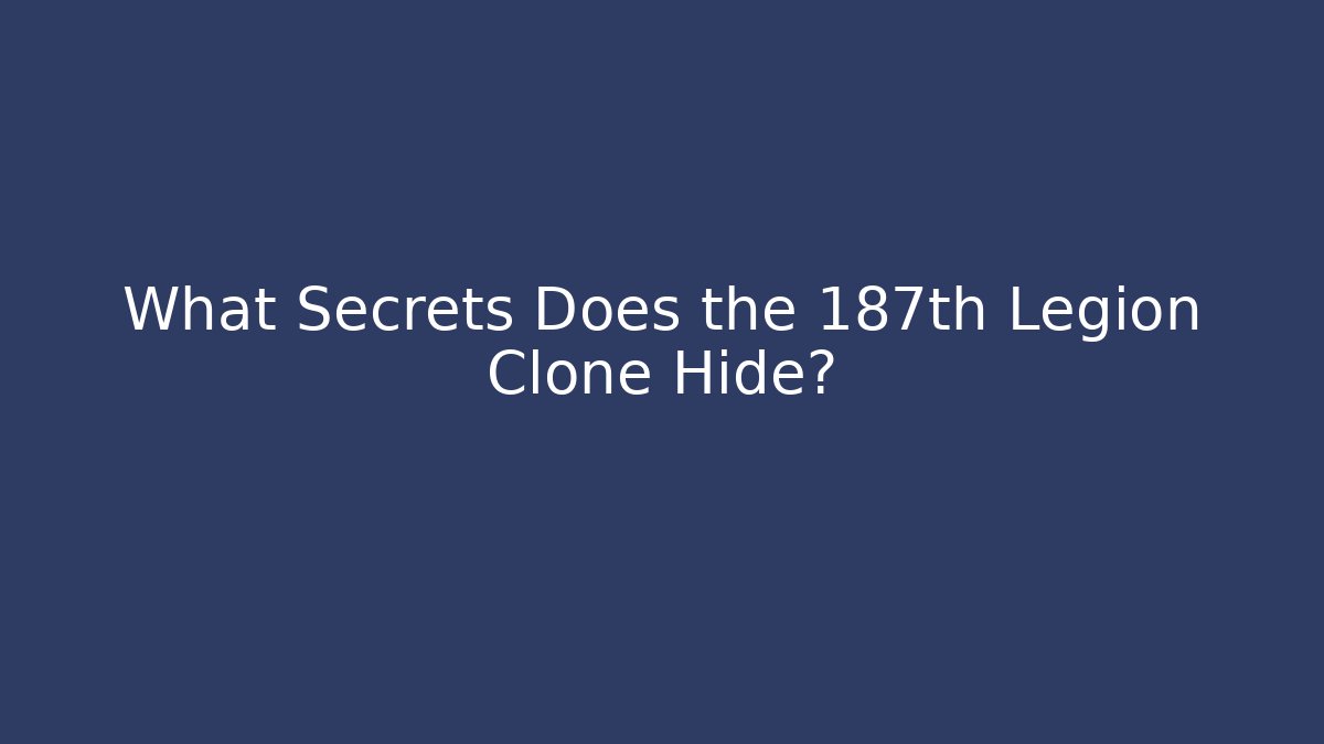 What Secrets Does the 187th Legion Clone Hide?