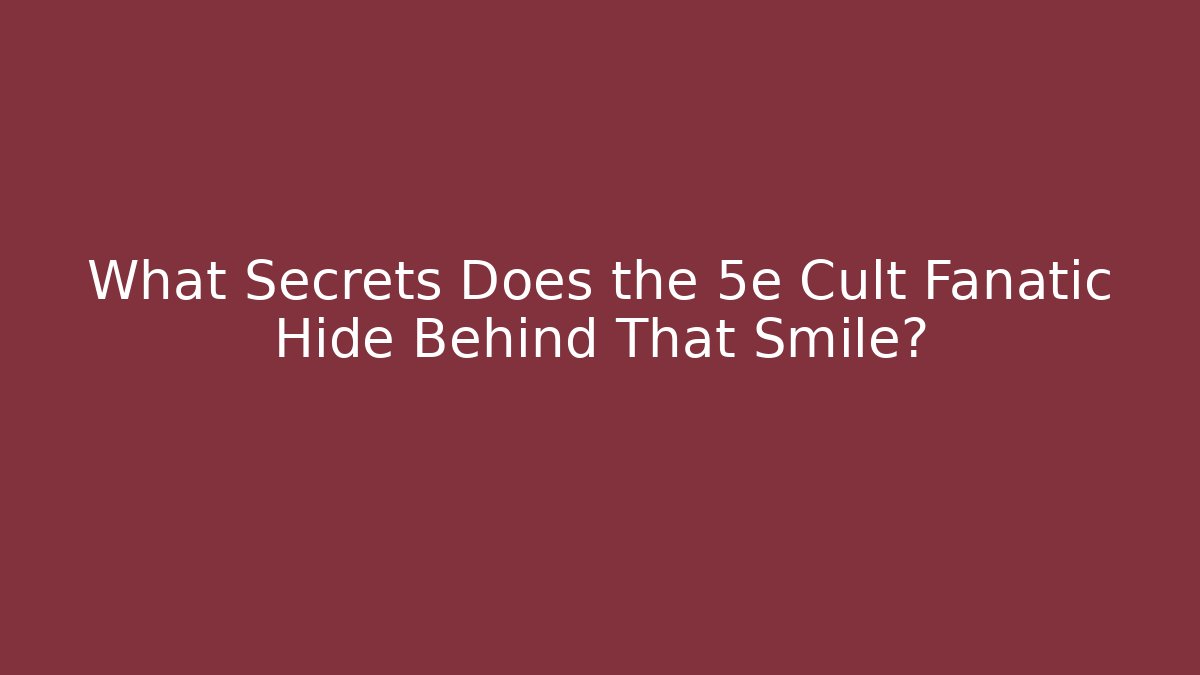 What Secrets Does the 5e Cult Fanatic Hide Behind That Smile?
