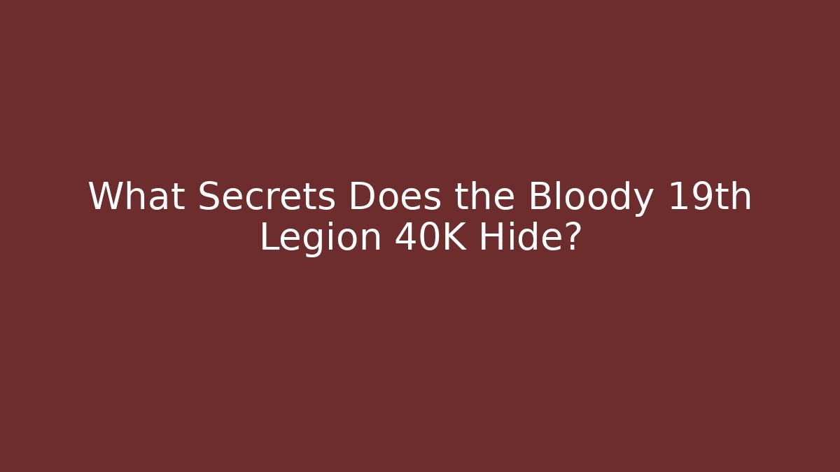 What Secrets Does the Bloody 19th Legion 40K Hide? - Critter Realm