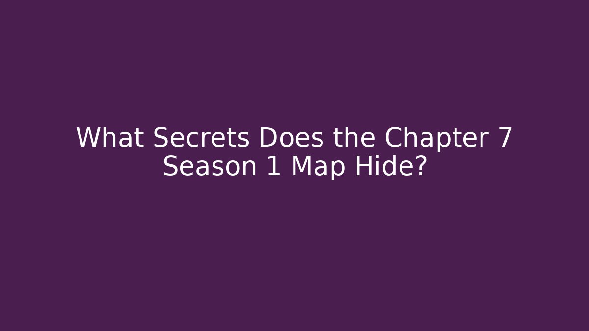 What Secrets Does the Chapter 7 Season 1 Map Hide?