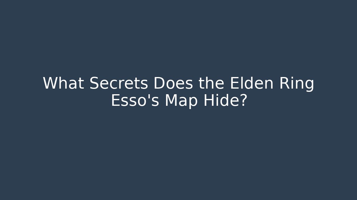 What Secrets Does the Elden Ring Esso's Map Hide?