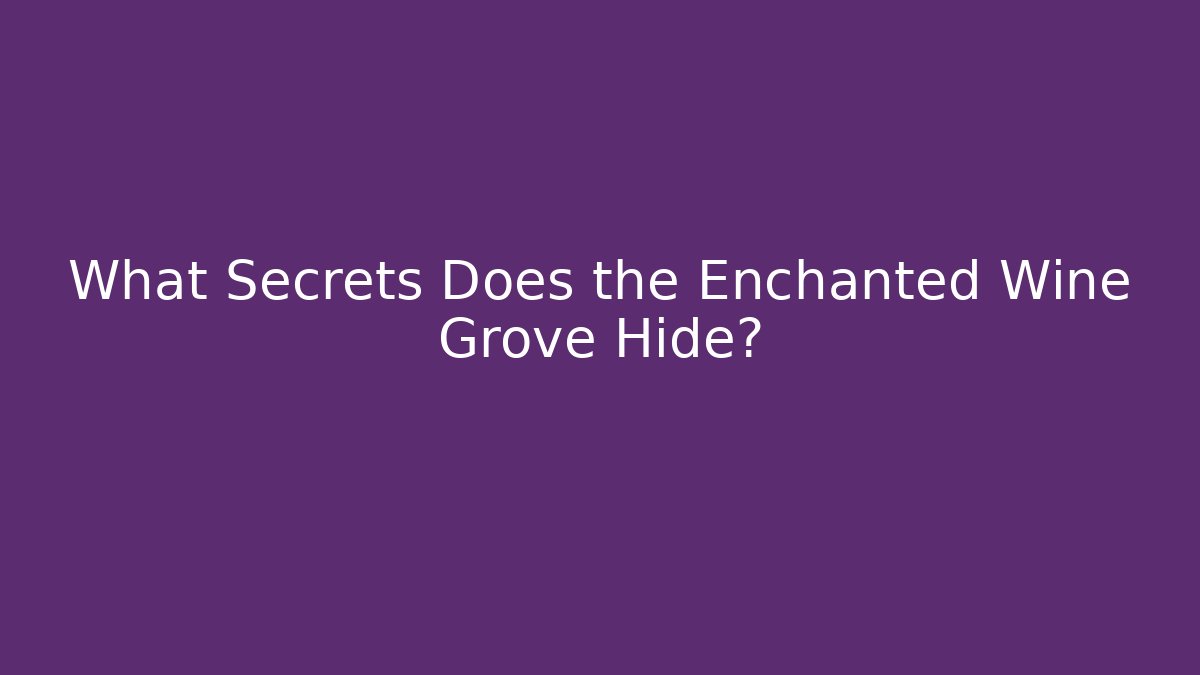 What Secrets Does the Enchanted Wine Grove Hide?