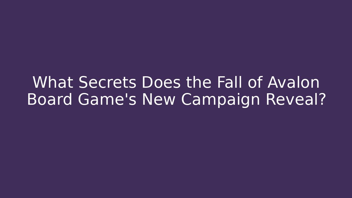 What Secrets Does the Fall of Avalon Board Game's New Campaign Reveal?