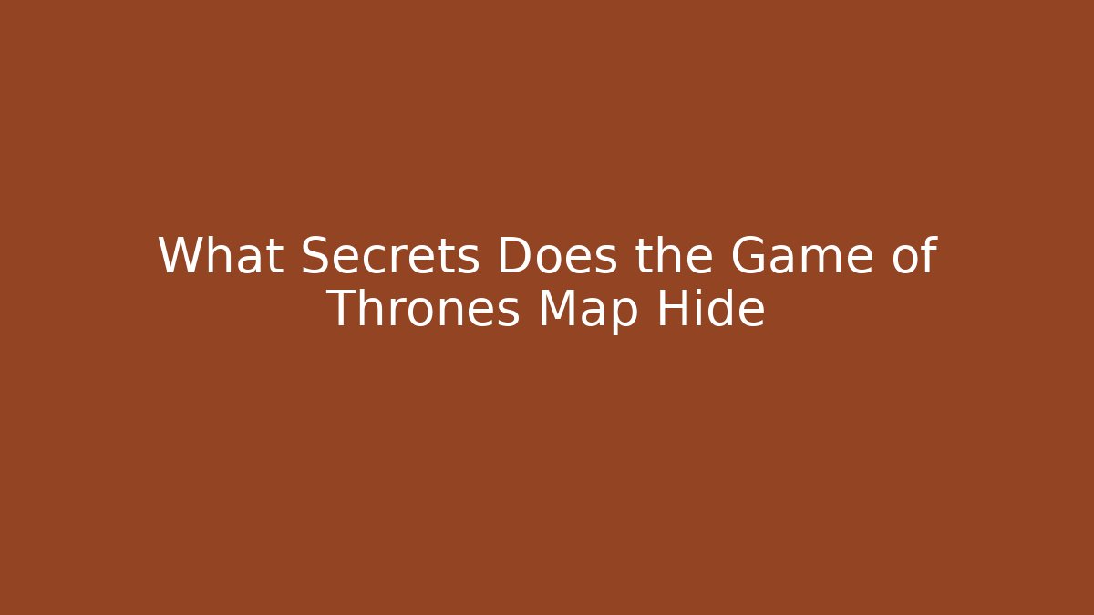 What Secrets Does the Game of Thrones Map Hide