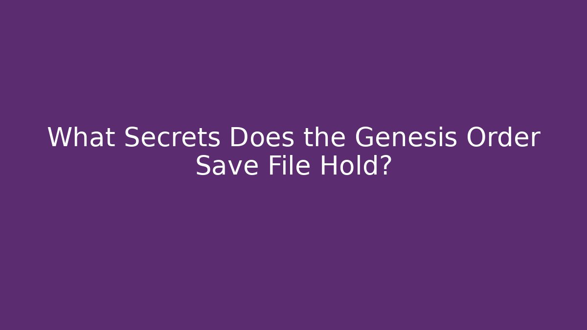 What Secrets Does the Genesis Order Save File Hold?