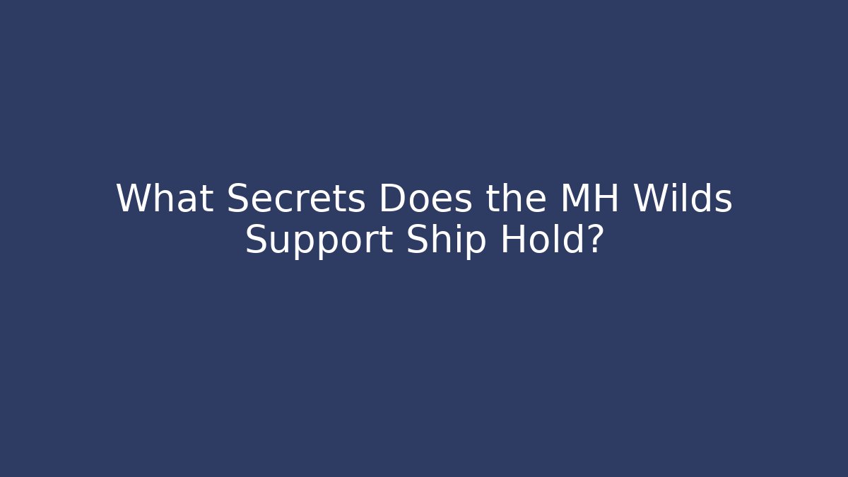What Secrets Does the MH Wilds Support Ship Hold?