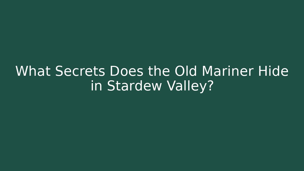 What Secrets Does the Old Mariner Hide in Stardew Valley?