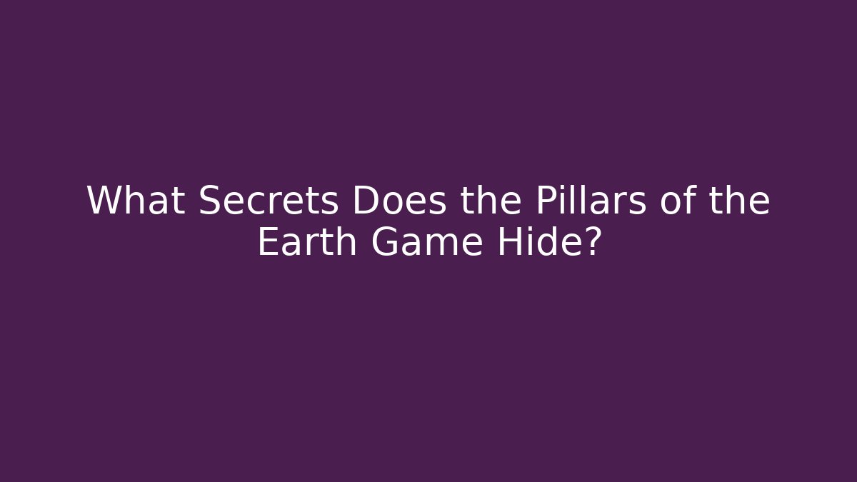 What Secrets Does the Pillars of the Earth Game Hide?