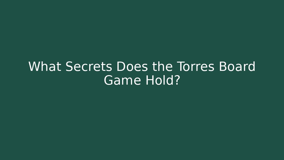 What Secrets Does the Torres Board Game Hold?