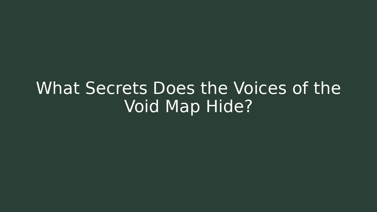 What Secrets Does the Voices of the Void Map Hide?