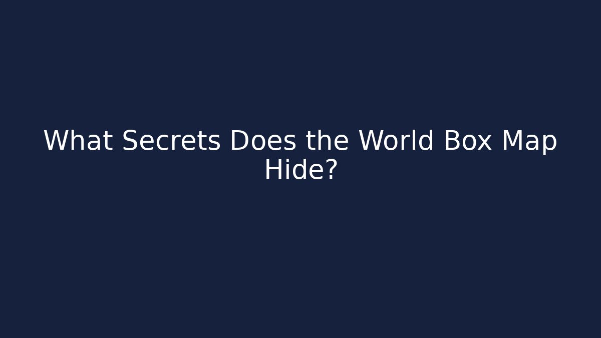 What Secrets Does the World Box Map Hide?