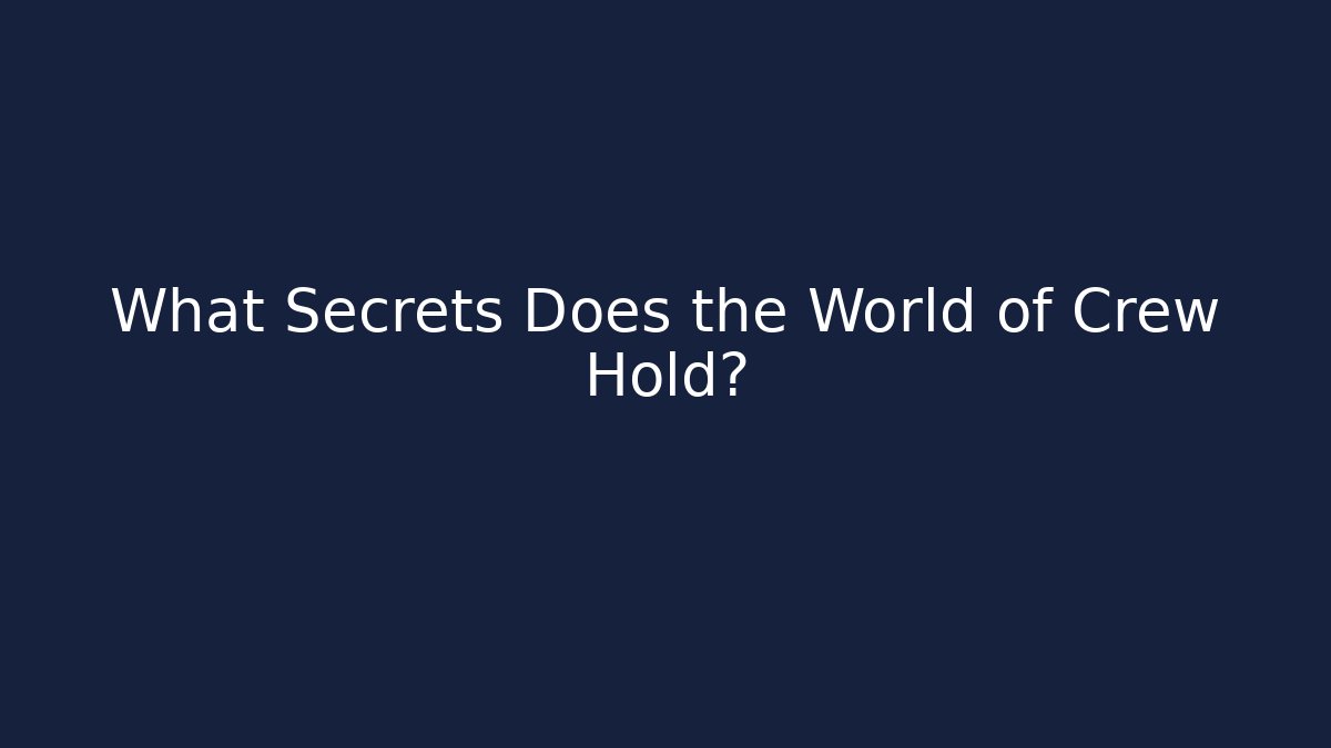 What Secrets Does the World of Crew Hold?
