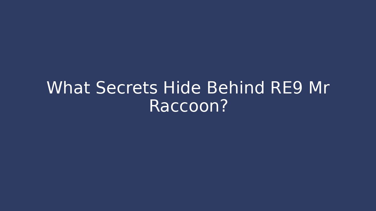 What Secrets Hide Behind RE9 Mr Raccoon?