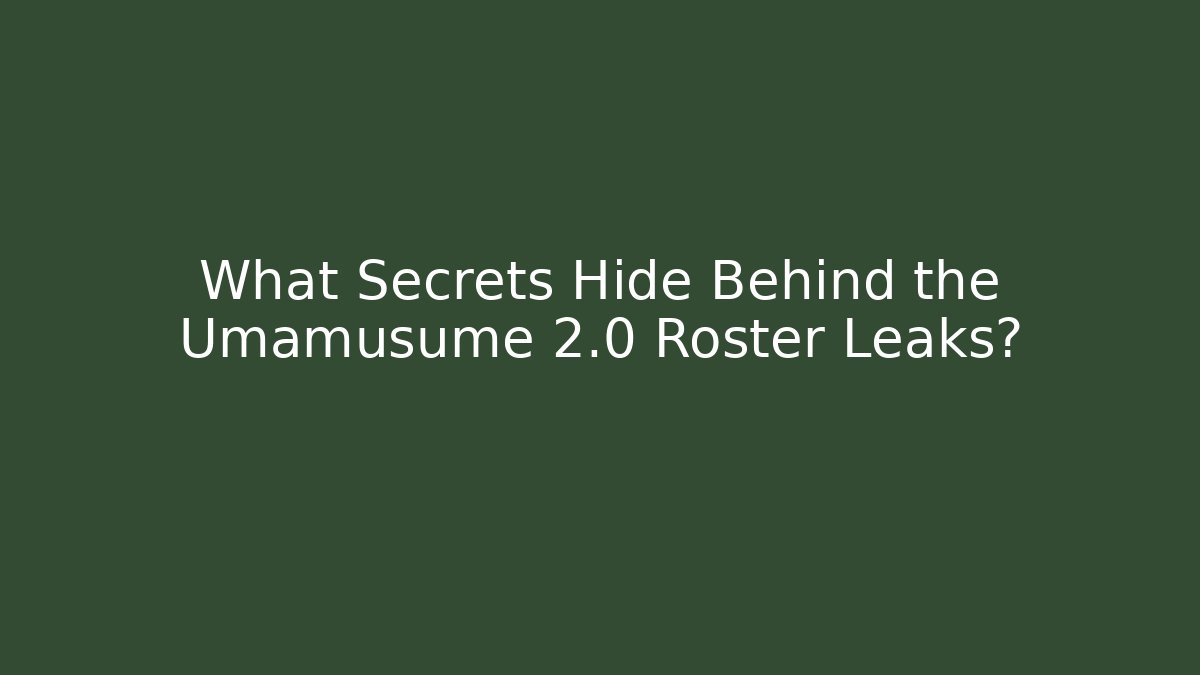 What Secrets Hide Behind the Umamusume 2.0 Roster Leaks?