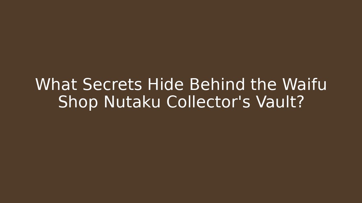 What Secrets Hide Behind the Waifu Shop Nutaku Collector’s Vault?