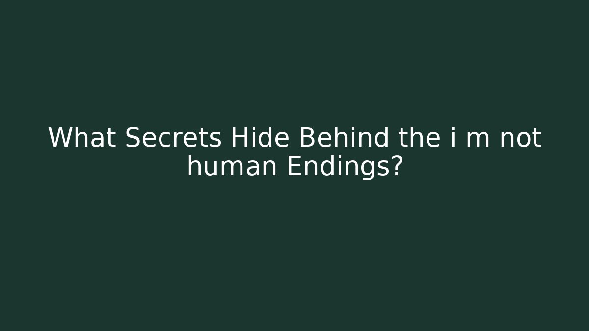 What Secrets Hide Behind the i m not human Endings? - Critter Realm