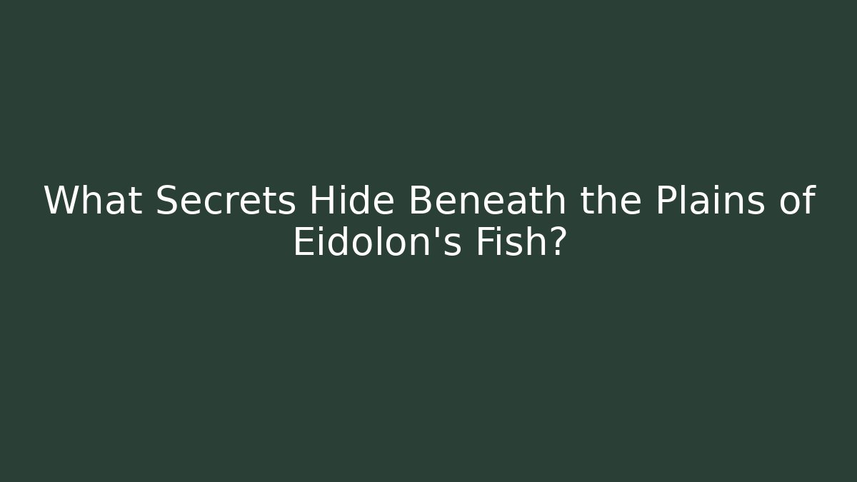 What Secrets Hide Beneath the Plains of Eidolon's Fish?