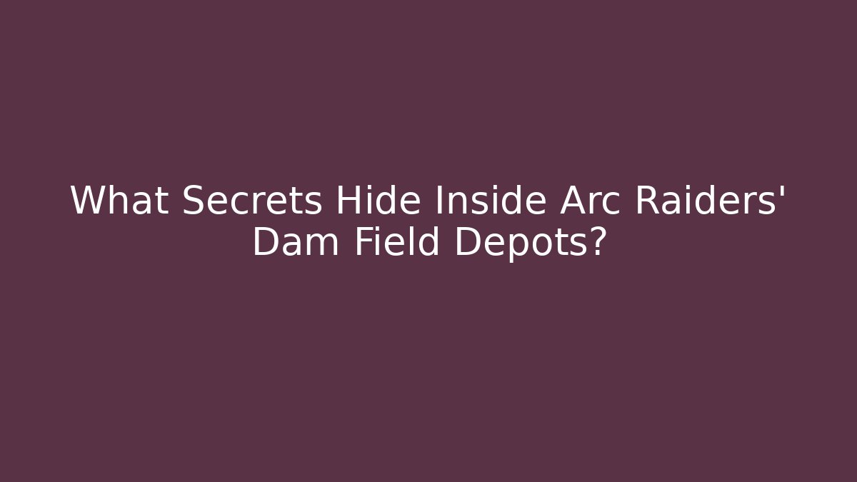 What Secrets Hide Inside Arc Raiders' Dam Field Depots?