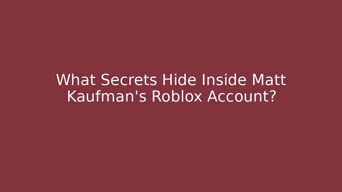 What Secrets Hide Inside Matt Kaufman's Roblox Account?
