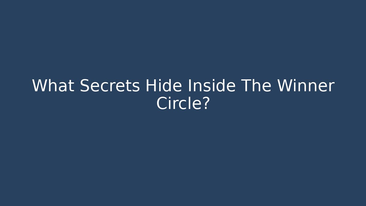 What Secrets Hide Inside The Winner Circle?