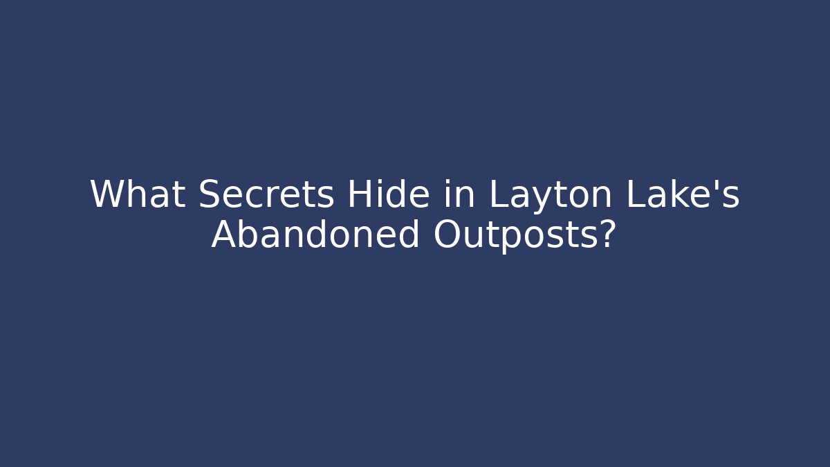 What Secrets Hide in Layton Lake's Abandoned Outposts?