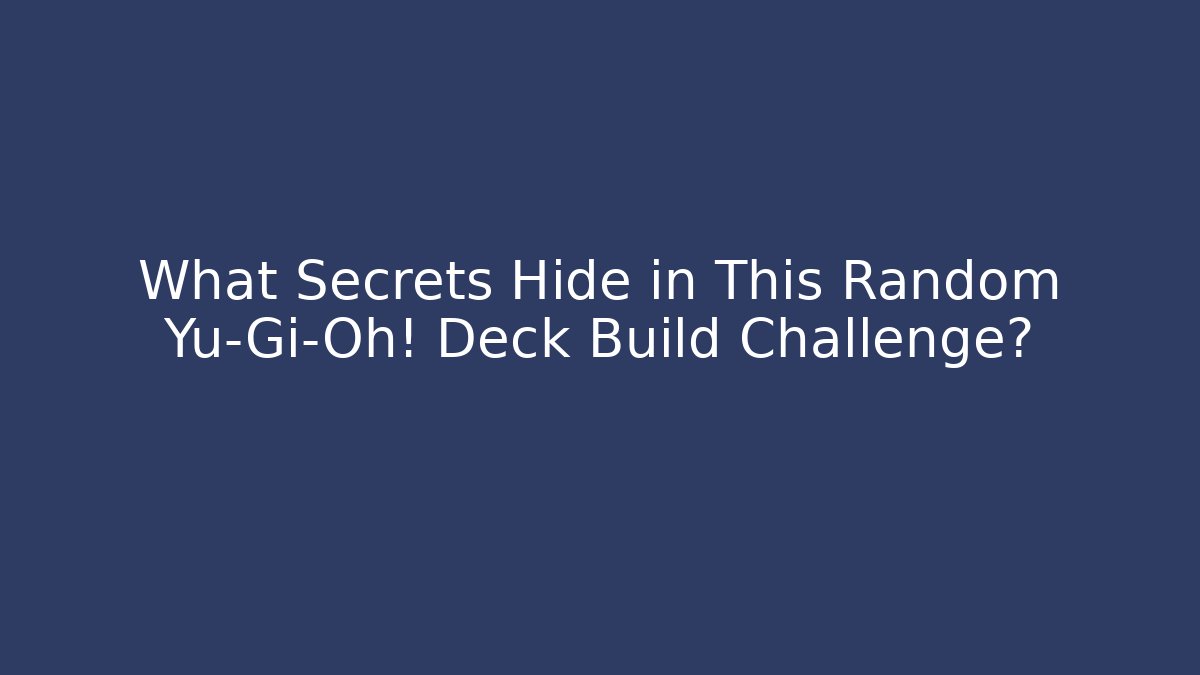 What Secrets Hide in This Random Yu-Gi-Oh! Deck Build Challenge?