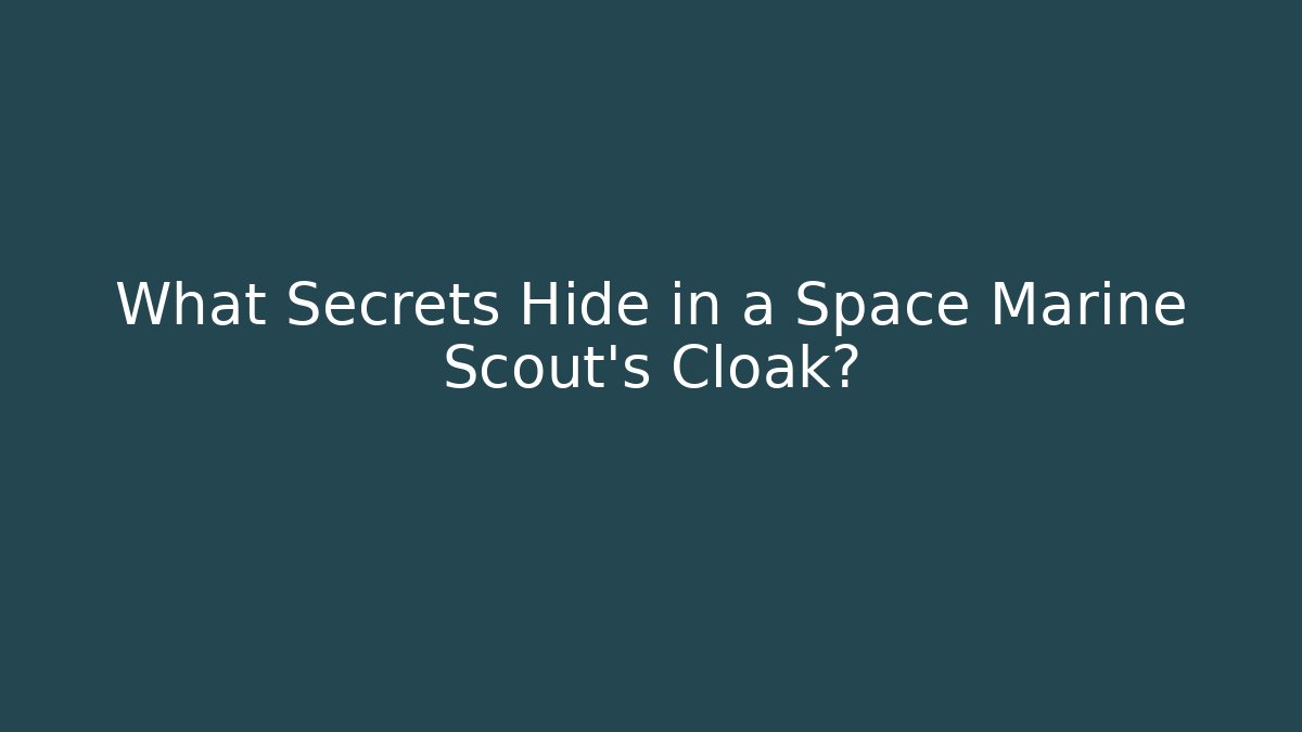 What Secrets Hide in a Space Marine Scout's Cloak?