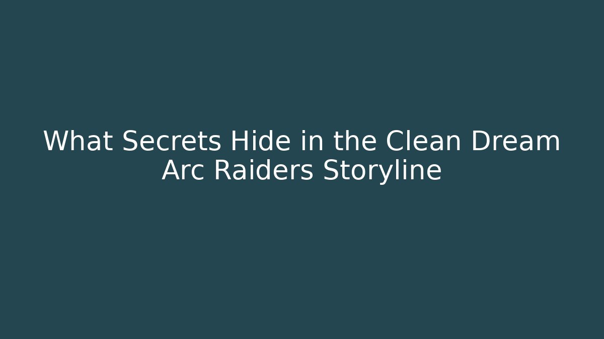 What Secrets Hide in the Clean Dream Arc Raiders Storyline