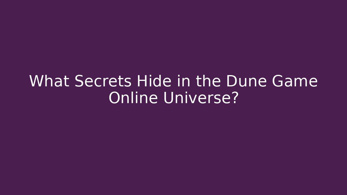 What Secrets Hide in the Dune Game Online Universe?