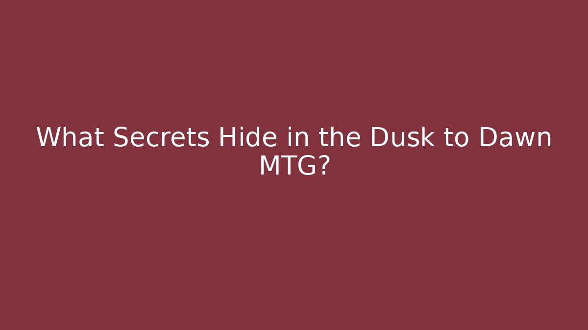What Secrets Hide in the Dusk to Dawn MTG?