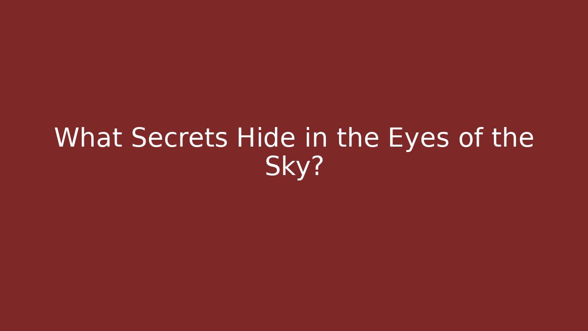 What Secrets Hide in the Eyes of the Sky?