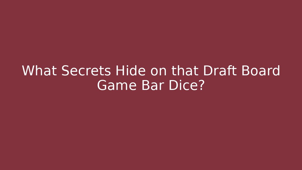 What Secrets Hide on that Draft Board Game Bar Dice?