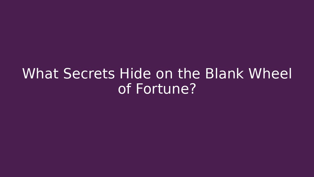 What Secrets Hide on the Blank Wheel of Fortune?