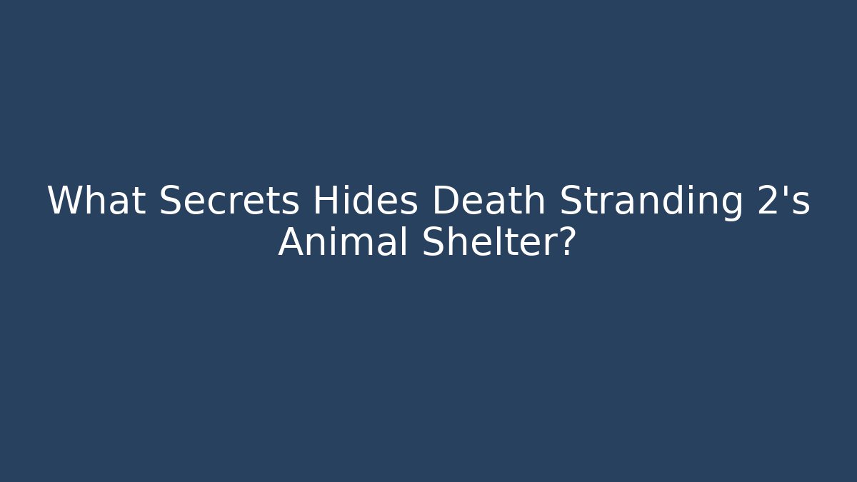 What Secrets Hides Death Stranding 2's Animal Shelter?