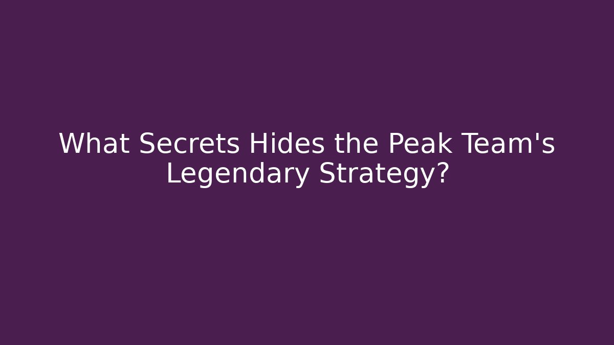What Secrets Hides the Peak Team's Legendary Strategy?