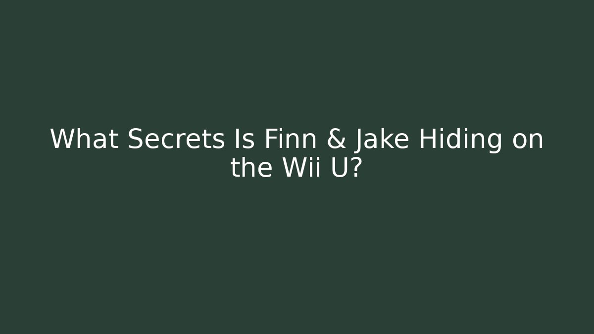 What Secrets Is Finn & Jake Hiding on the Wii U?