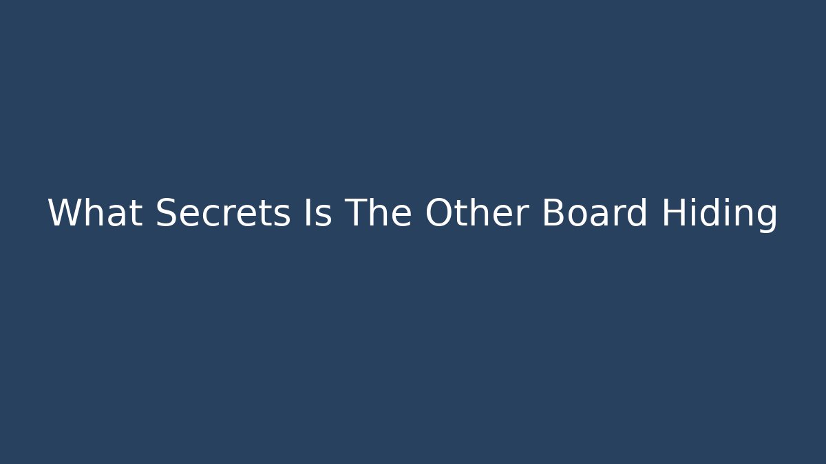 What Secrets Is The Other Board Hiding