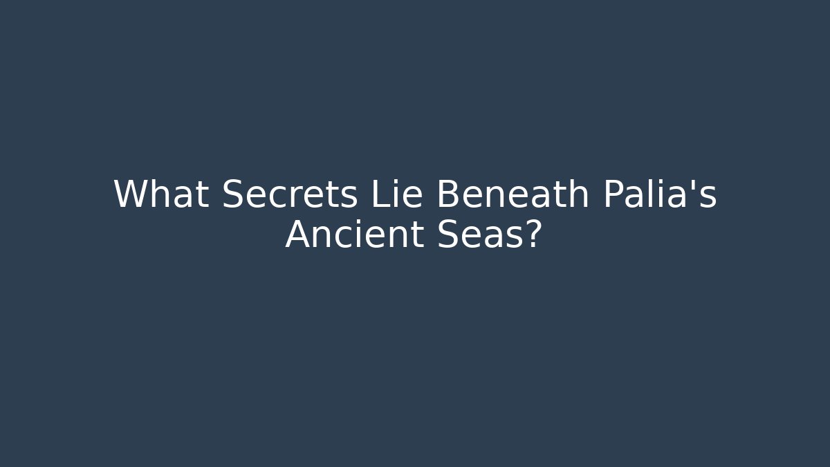 What Secrets Lie Beneath Palia's Ancient Seas?