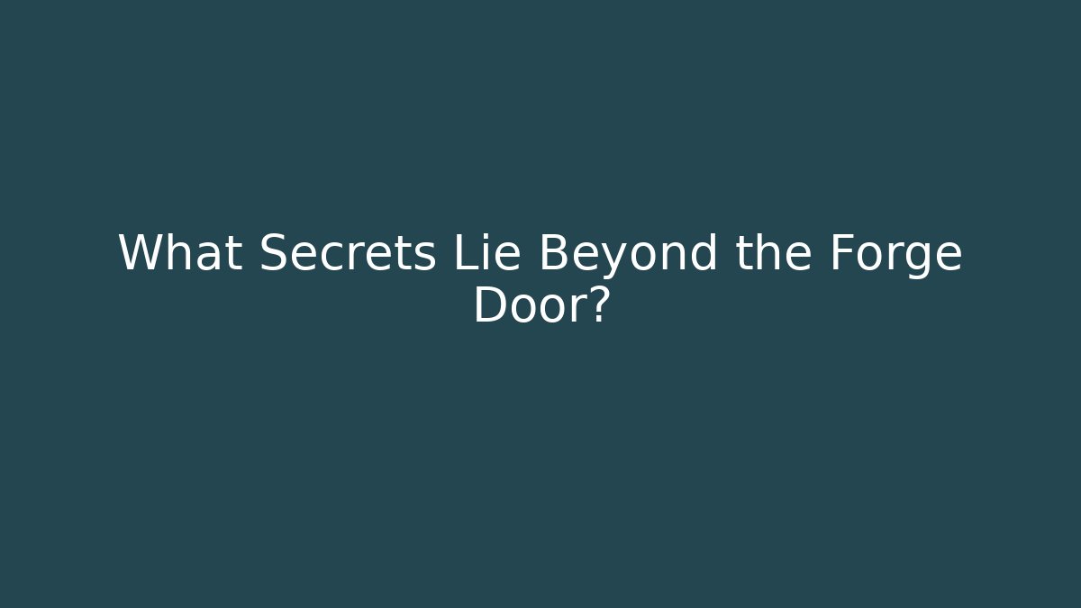 What Secrets Lie Beyond the Forge Door?