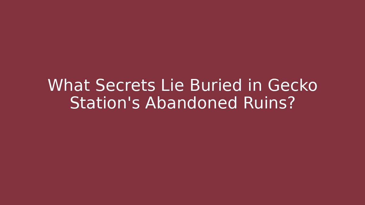 What Secrets Lie Buried in Gecko Station's Abandoned Ruins?