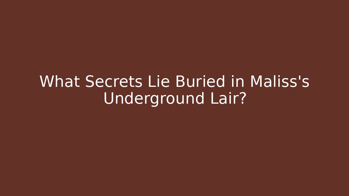 What Secrets Lie Buried in Maliss's Underground Lair?