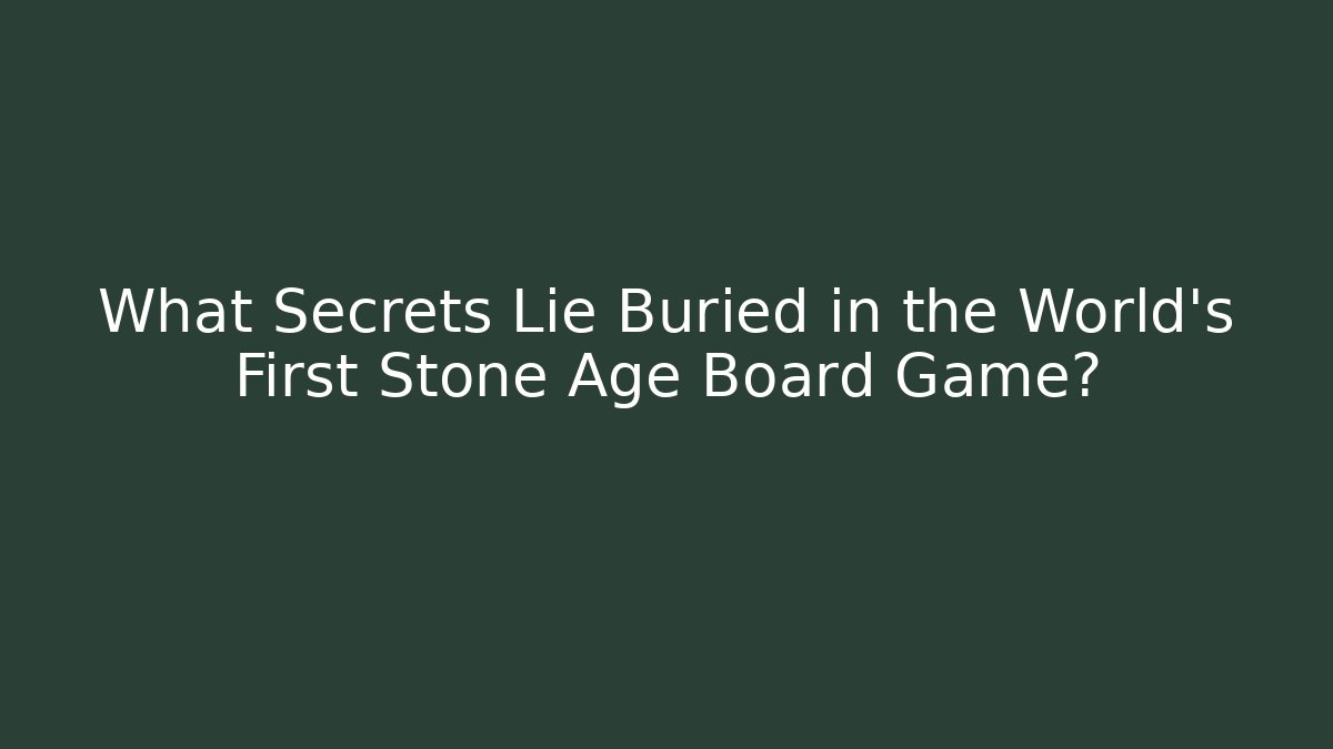 What Secrets Lie Buried in the World's First Stone Age Board Game?