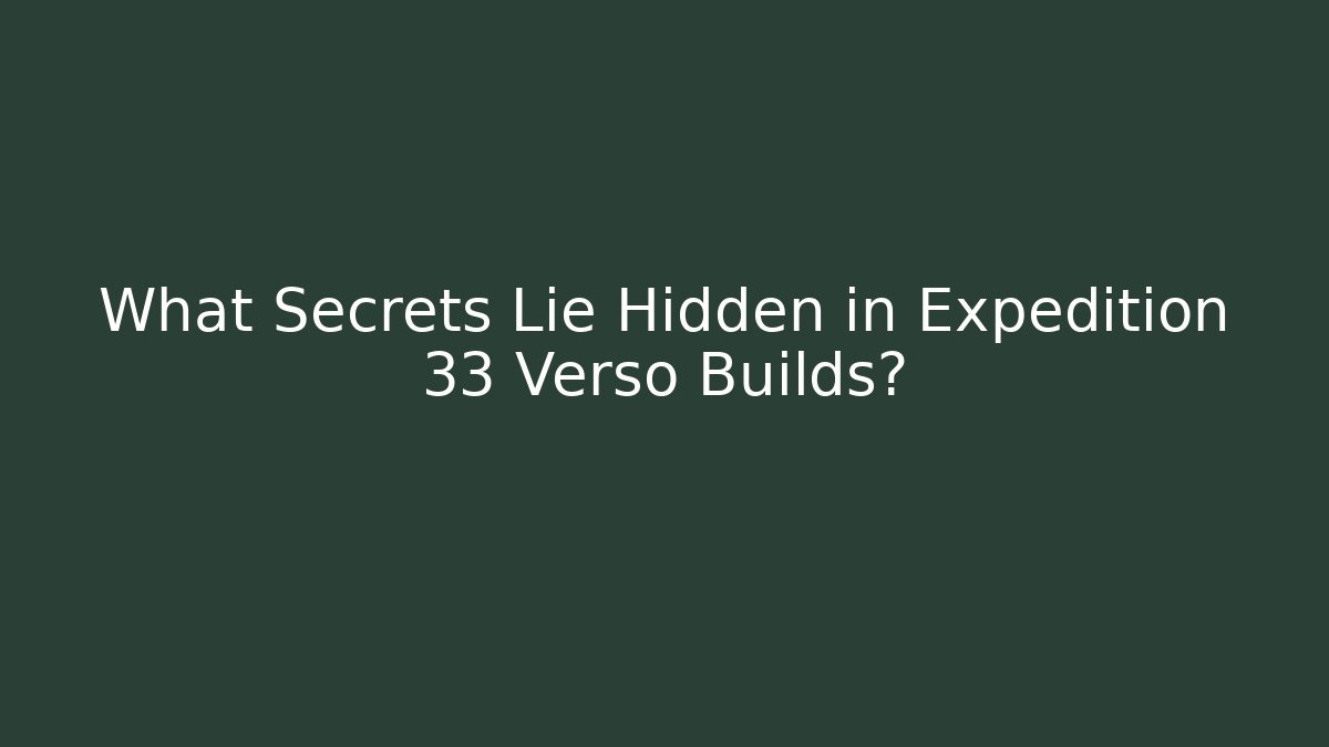 What Secrets Lie Hidden in Expedition 33 Verso Builds?