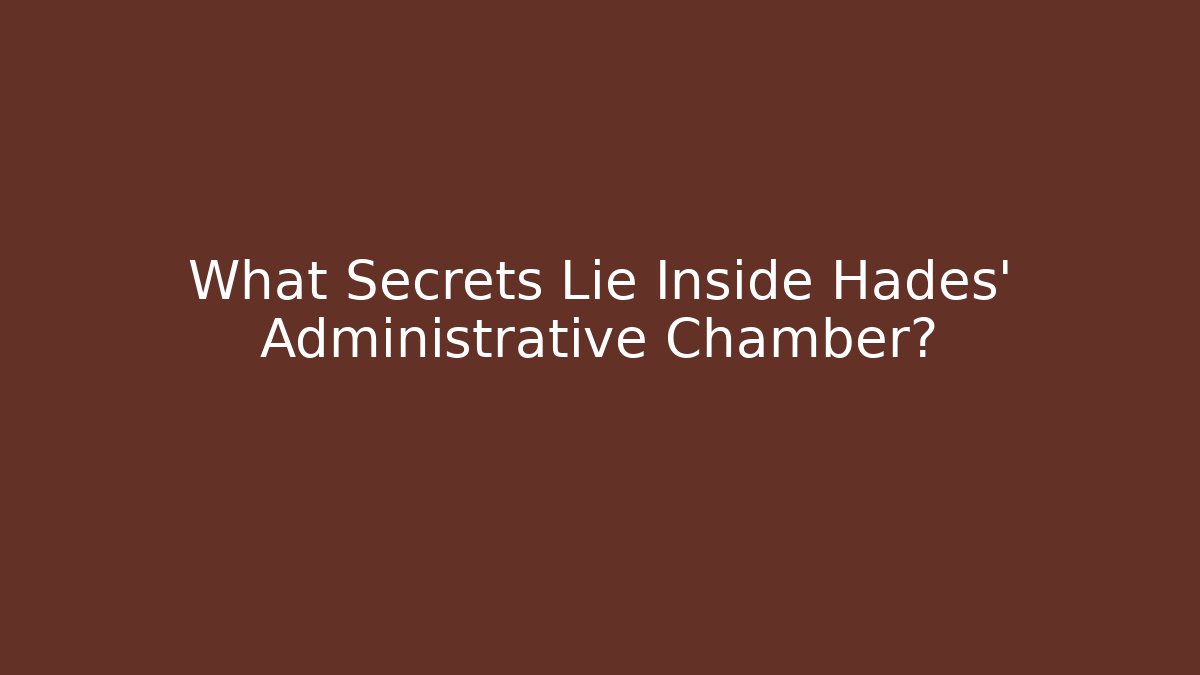 What Secrets Lie Inside Hades' Administrative Chamber?