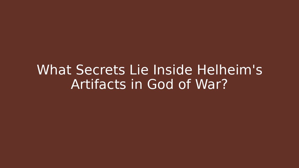 What Secrets Lie Inside Helheim's Artifacts in God of War?